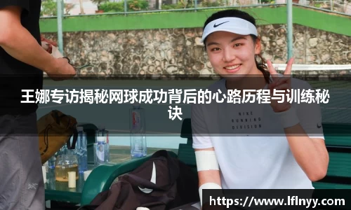 王娜专访揭秘网球成功背后的心路历程与训练秘诀