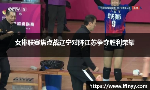 女排联赛焦点战辽宁对阵江苏争夺胜利荣耀